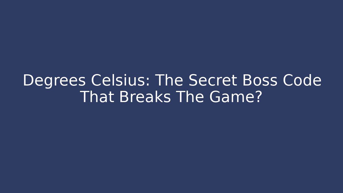 Degrees Celsius: The Secret Boss Code That Breaks The Game?