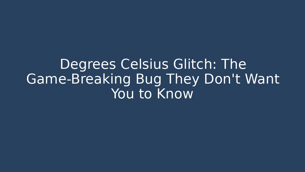 Degrees Celsius Glitch: The Game-Breaking Bug They Don't Want You to Know
