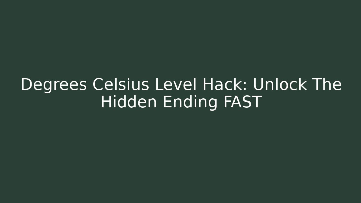 Degrees Celsius Level Hack: Unlock The Hidden Ending FAST