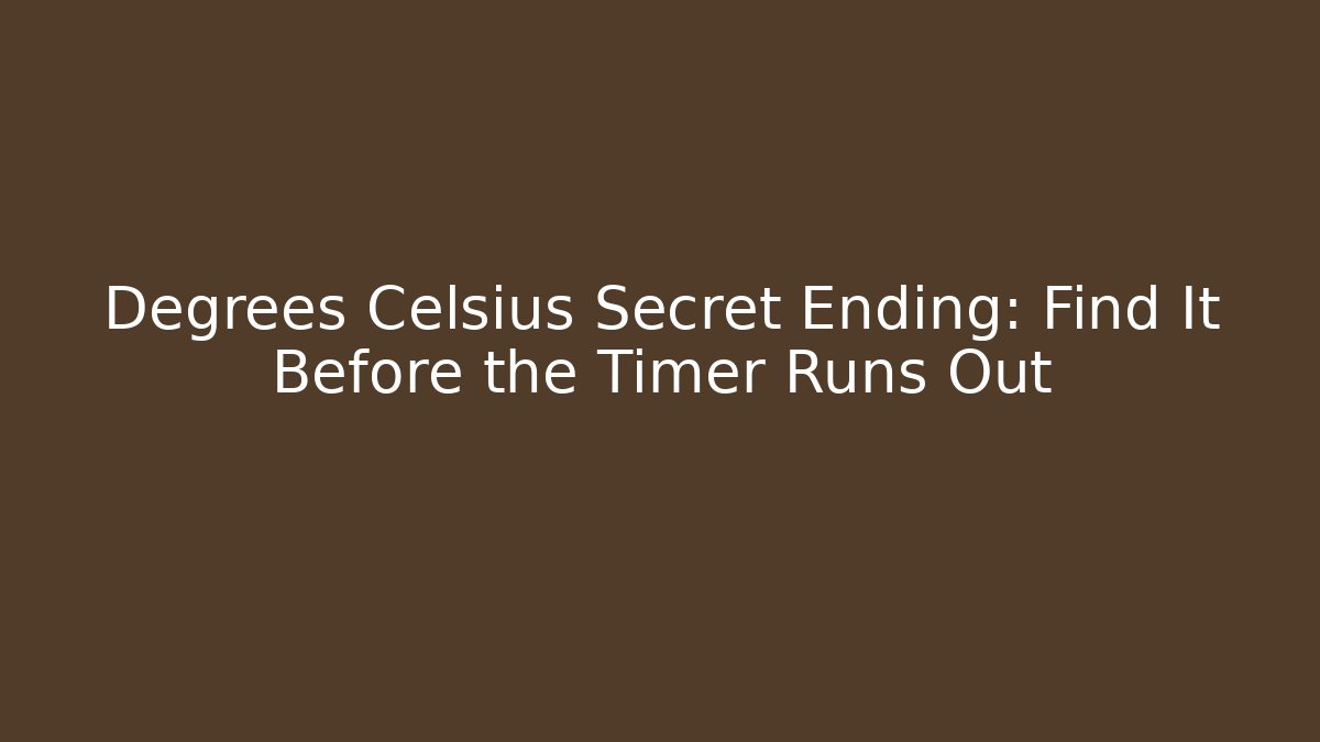 Degrees Celsius Secret Ending: Find It Before the Timer Runs Out - Critter Realm