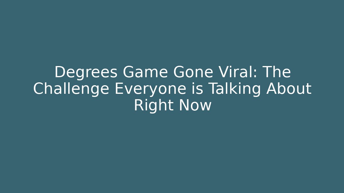 Degrees Game Gone Viral: The Challenge Everyone is Talking About Right Now