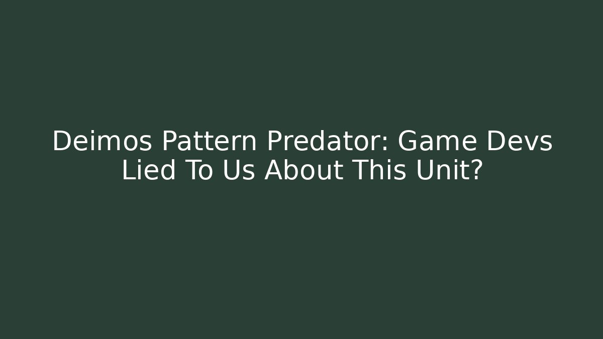 Deimos Pattern Predator: Game Devs Lied To Us About This Unit?