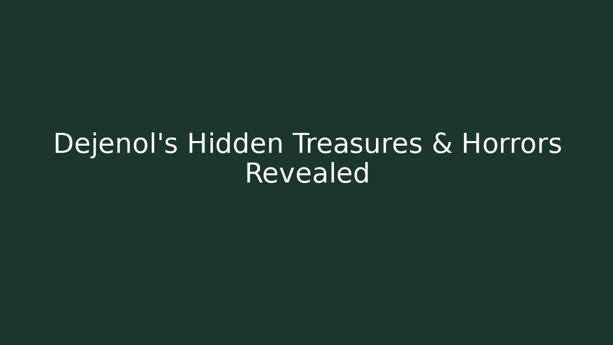 Dejenol's Hidden Treasures & Horrors Revealed