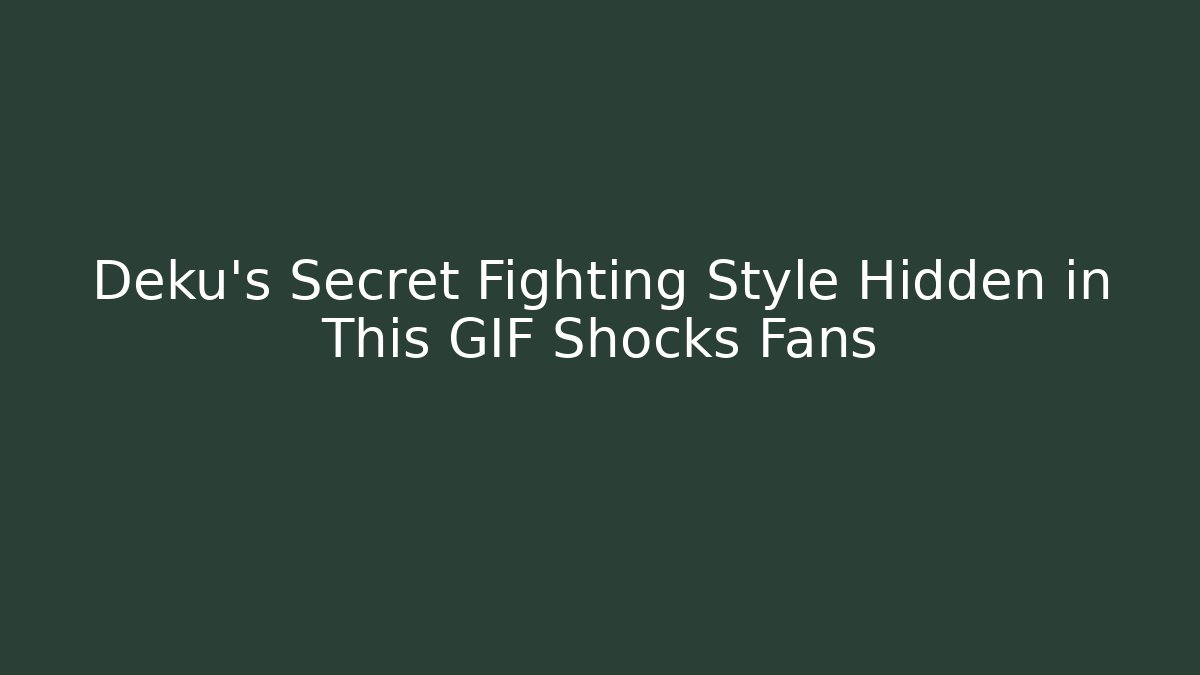 Deku's Secret Fighting Style Hidden in This GIF Shocks Fans