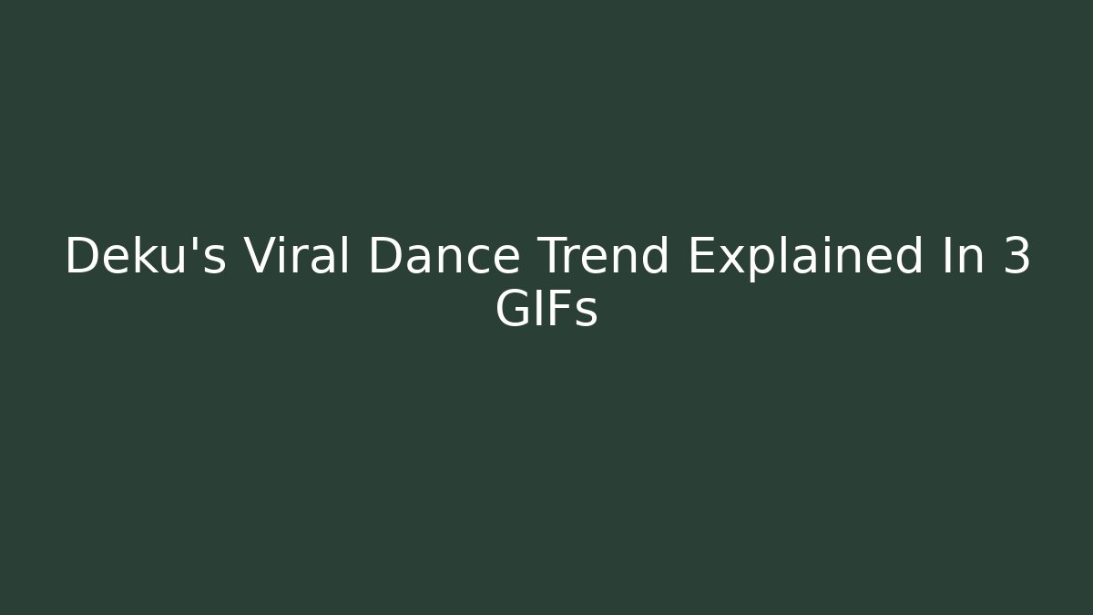 Deku's Viral Dance Trend Explained In 3 GIFs