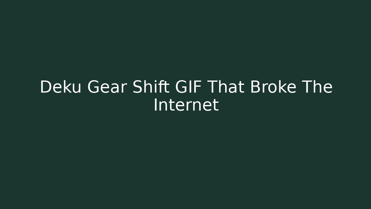 Deku Gear Shift GIF That Broke The Internet