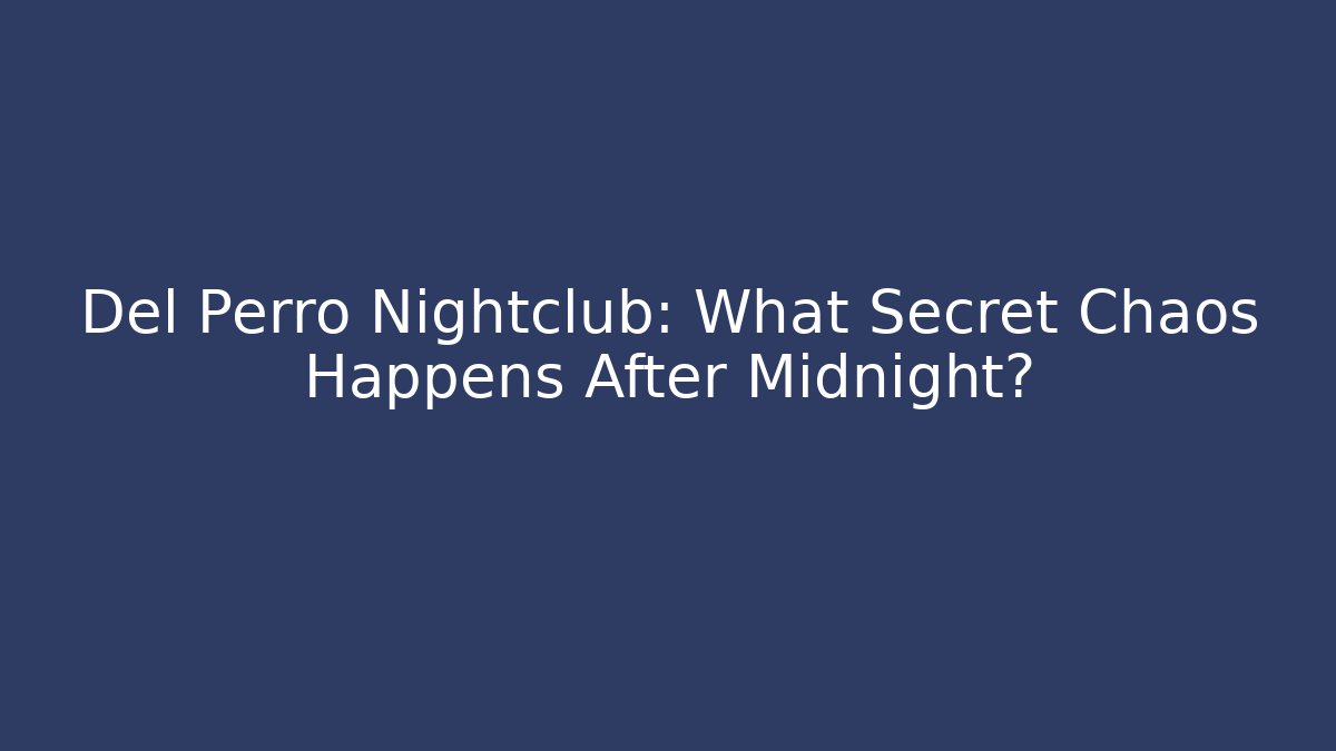 Del Perro Nightclub: What Secret Chaos Happens After Midnight?