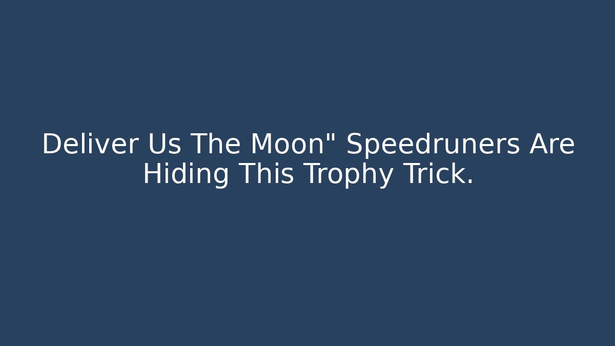 Deliver Us The Moon" Speedruners Are Hiding This Trophy Trick.
