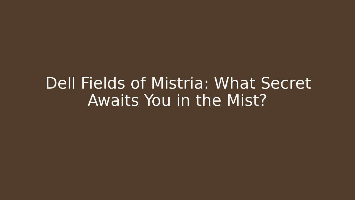 Dell Fields of Mistria: What Secret Awaits You in the Mist?