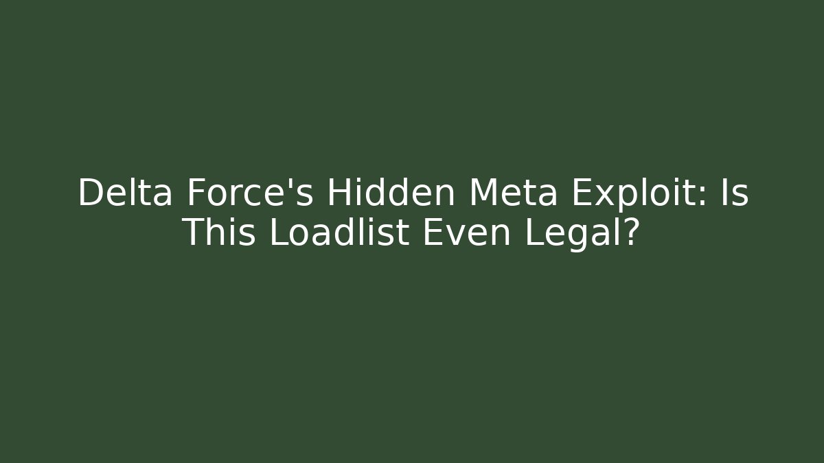 Delta Force’s Hidden Meta Exploit: Is This Loadlist Even Legal? - Critter Realm