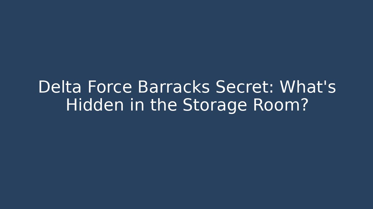 Delta Force Barracks Secret: What's Hidden in the Storage Room?