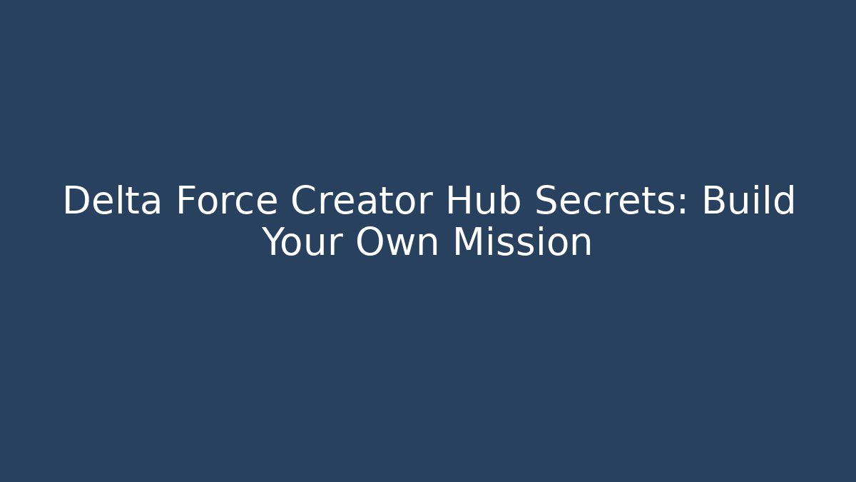 Delta Force Creator Hub Secrets: Build Your Own Mission - Critter Realm