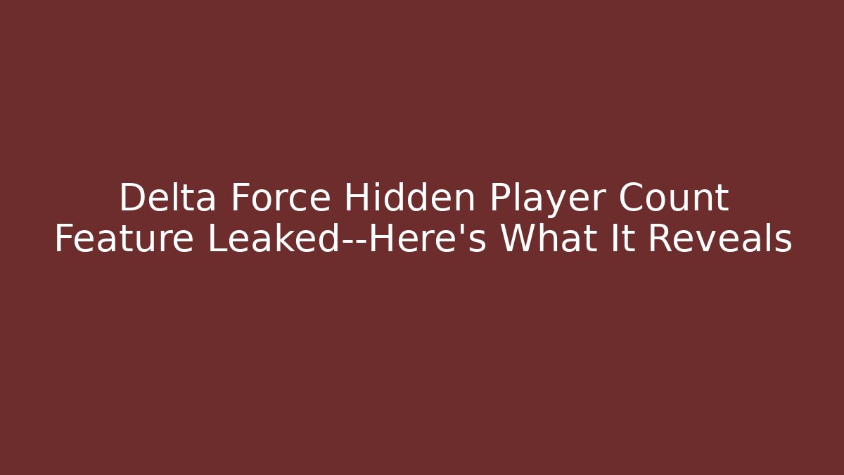 Delta Force Hidden Player Count Feature Leaked—Here's What It Reveals