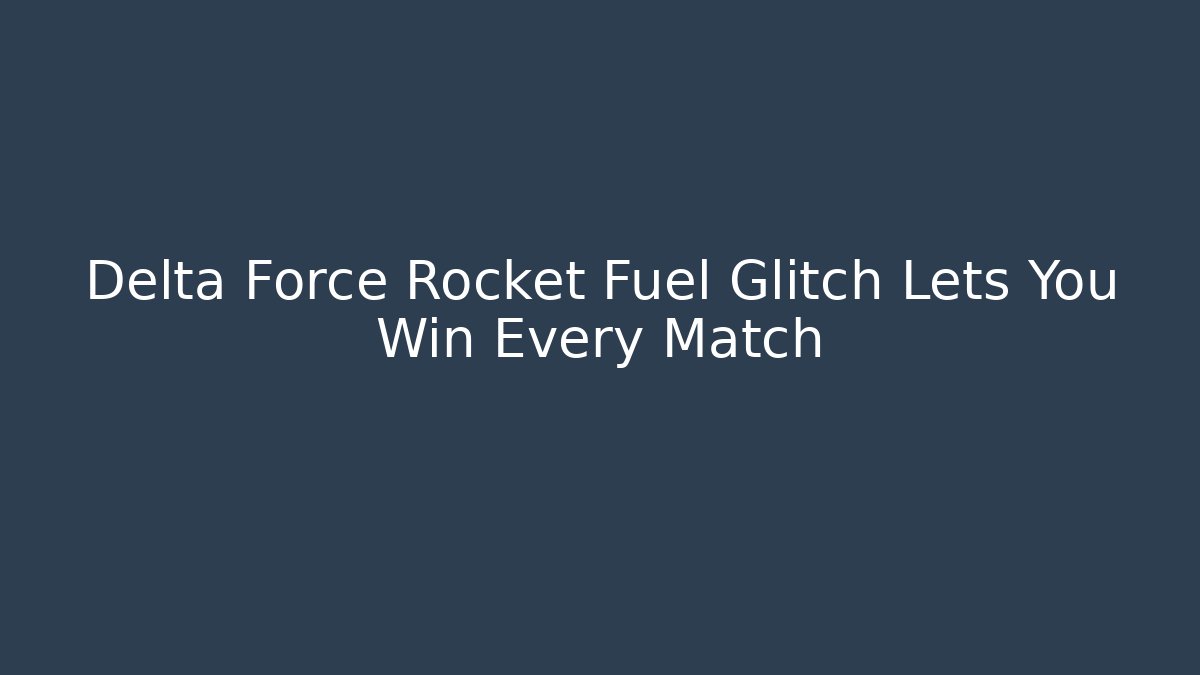 Delta Force Rocket Fuel Glitch Lets You Win Every Match - Critter Realm