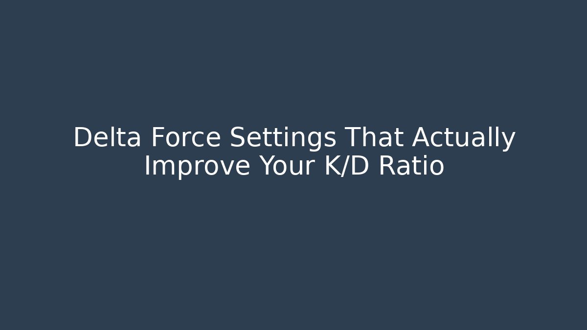 Delta Force Settings That Actually Improve Your K/D Ratio