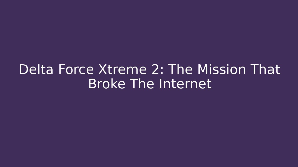 Delta Force Xtreme 2: The Mission That Broke The Internet