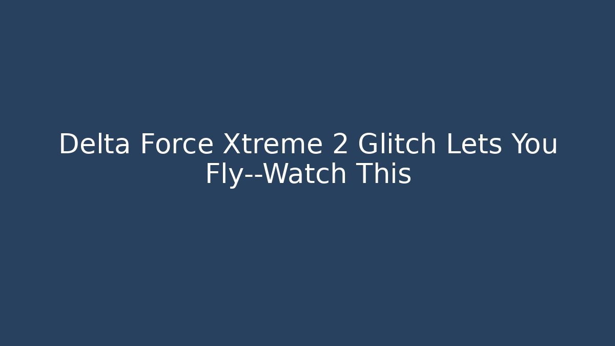 Delta Force Xtreme 2 Glitch Lets You Fly—Watch This
