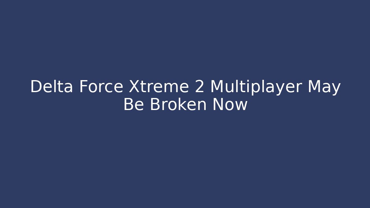 Delta Force Xtreme 2 Multiplayer May Be Broken Now
