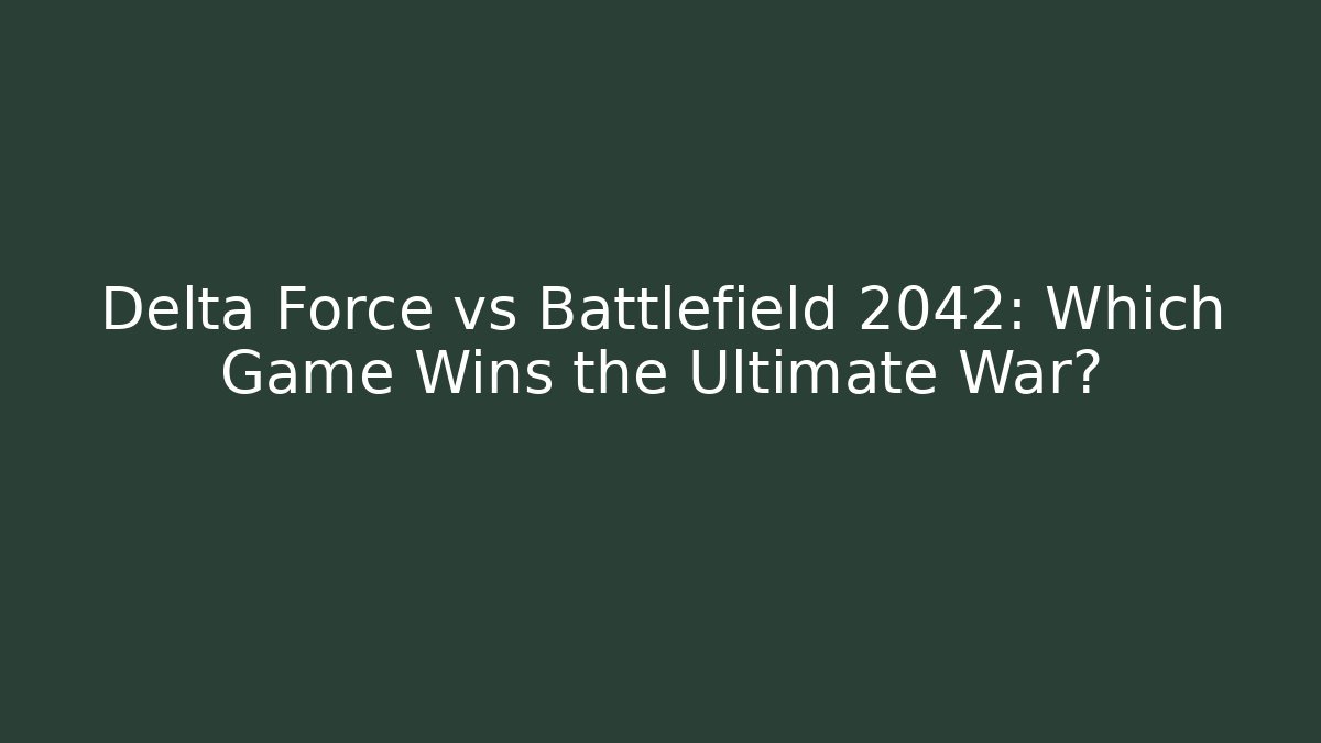 Delta Force vs Battlefield 2042: Which Game Wins the Ultimate War?