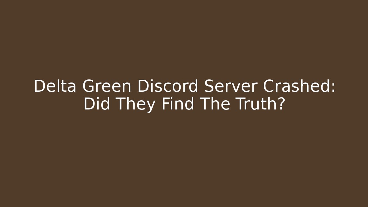 Delta Green Discord Server Crashed: Did They Find The Truth?