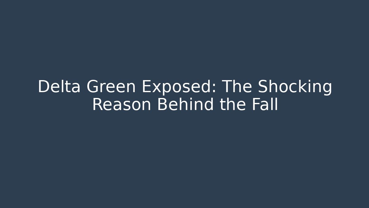 Delta Green Exposed: The Shocking Reason Behind the Fall