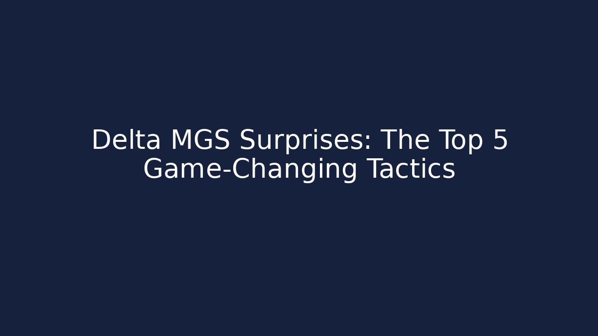 Delta MGS Surprises: The Top 5 Game-Changing Tactics