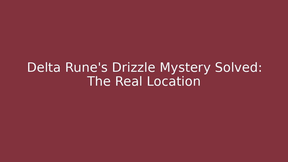 Delta Rune's Drizzle Mystery Solved: The Real Location - Critter Realm
