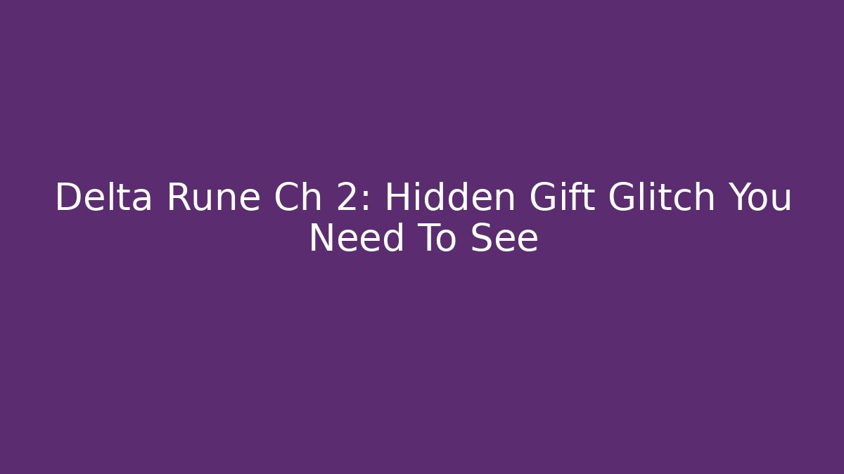 Delta Rune Ch 2: Hidden Gift Glitch You Need To See