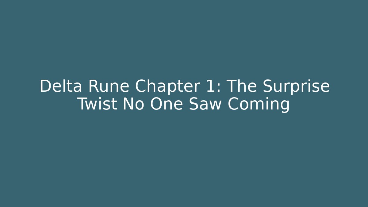 Delta Rune Chapter 1: The Surprise Twist No One Saw Coming