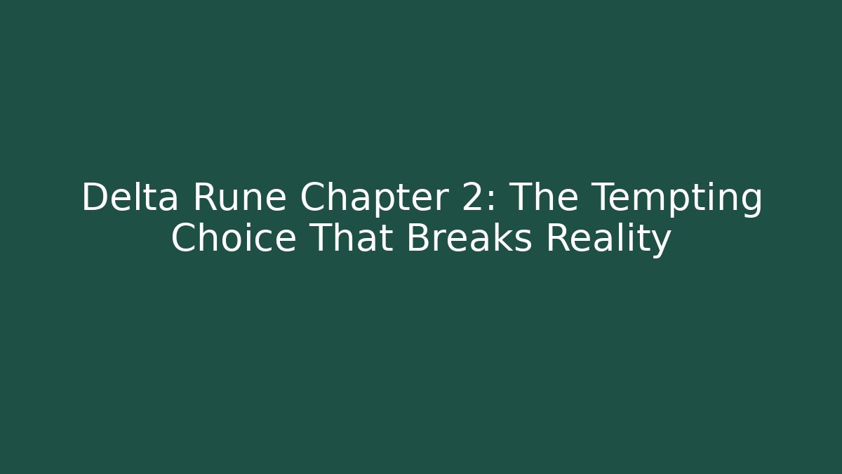 Delta Rune Chapter 2: The Tempting Choice That Breaks Reality