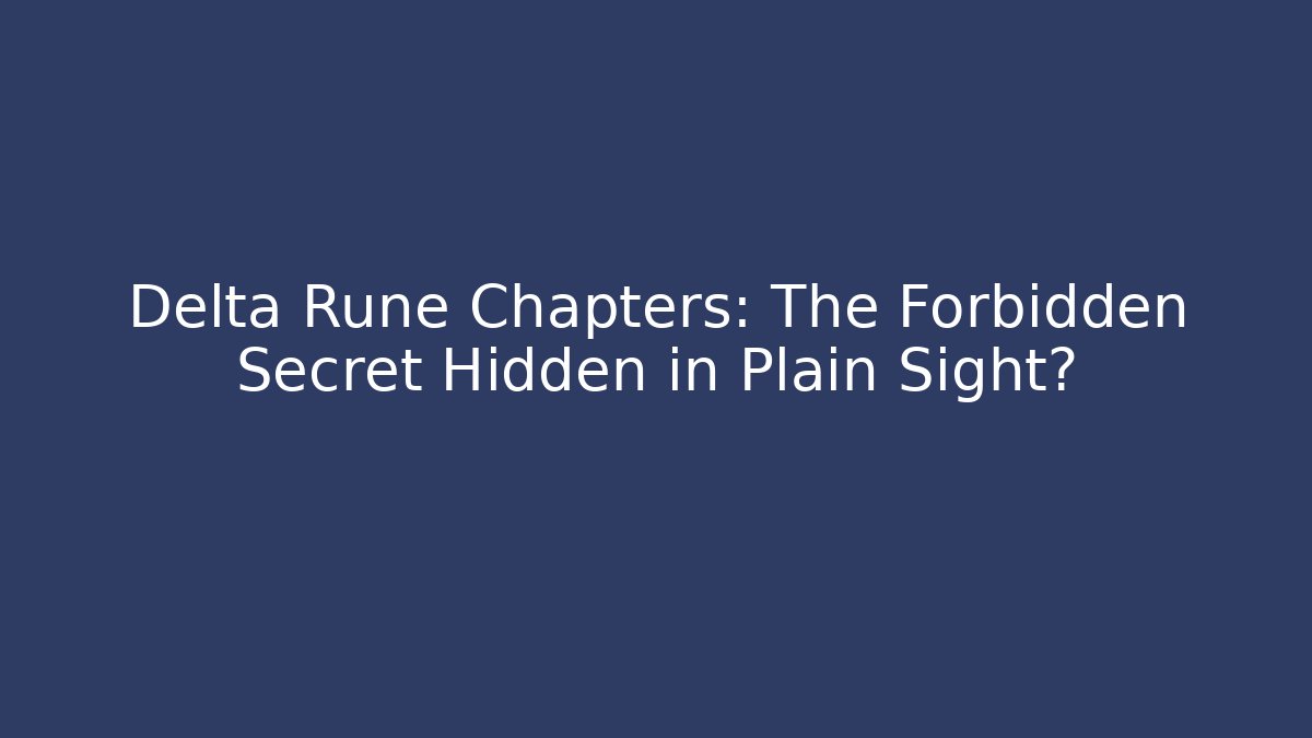 Delta Rune Chapters: The Forbidden Secret Hidden in Plain Sight?