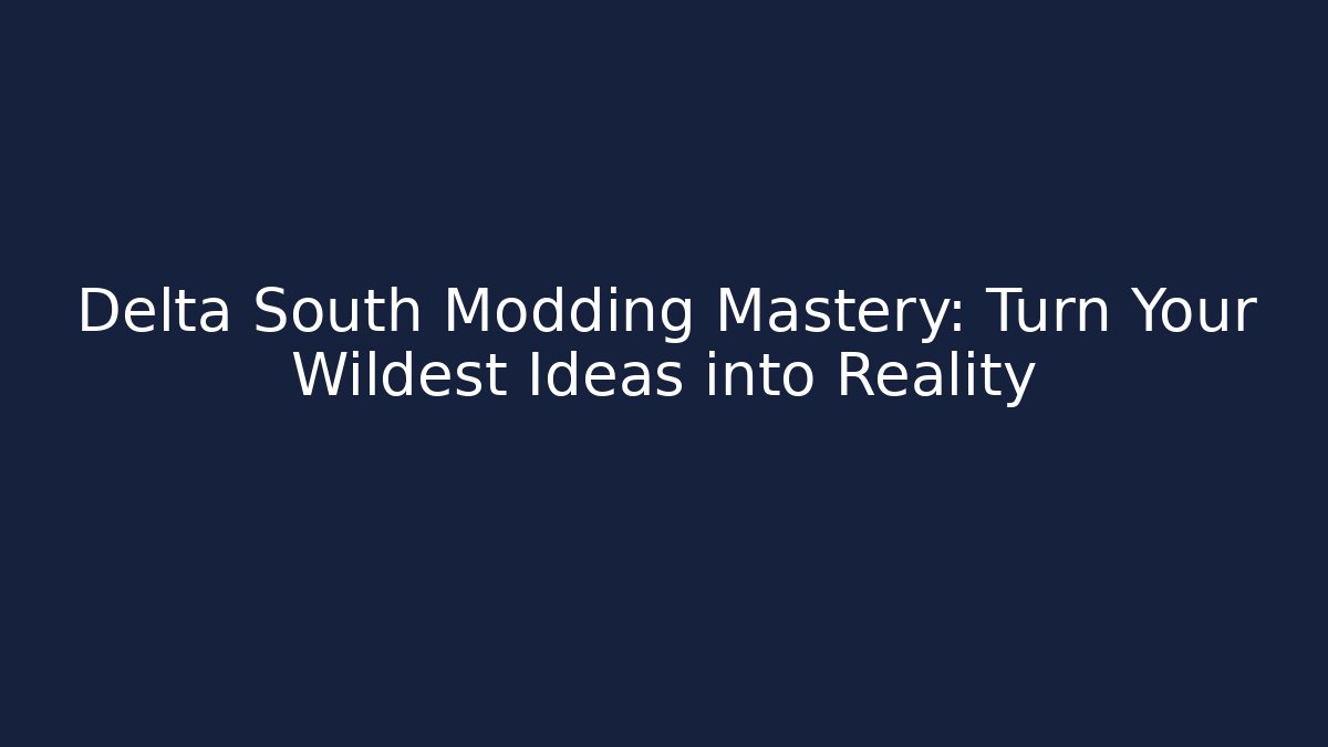 Delta South Modding Mastery: Turn Your Wildest Ideas into Reality - Critter Realm