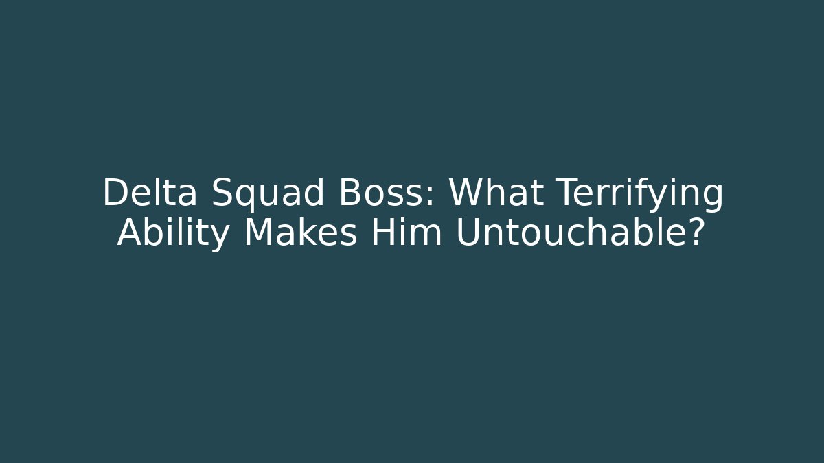 Delta Squad Boss: What Terrifying Ability Makes Him Untouchable?
