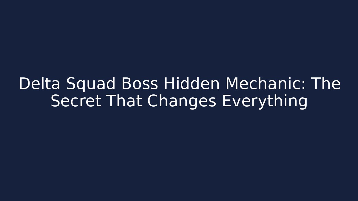 Delta Squad Boss Hidden Mechanic: The Secret That Changes Everything