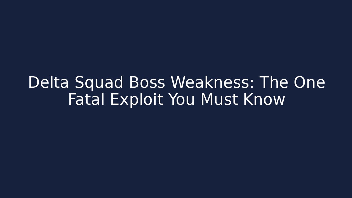 Delta Squad Boss Weakness: The One Fatal Exploit You Must Know
