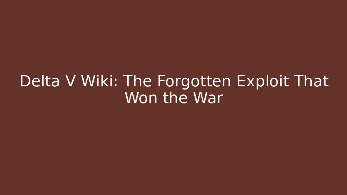 Delta V Wiki: The Forgotten Exploit That Won the War