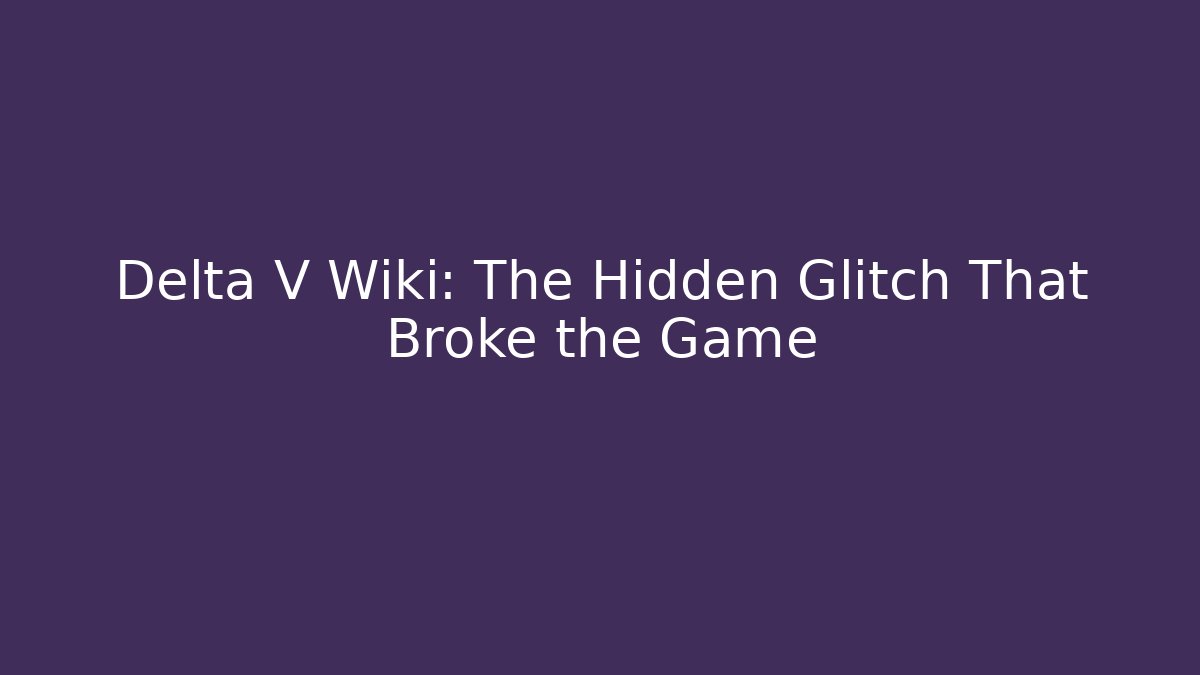 Delta V Wiki: The Hidden Glitch That Broke the Game