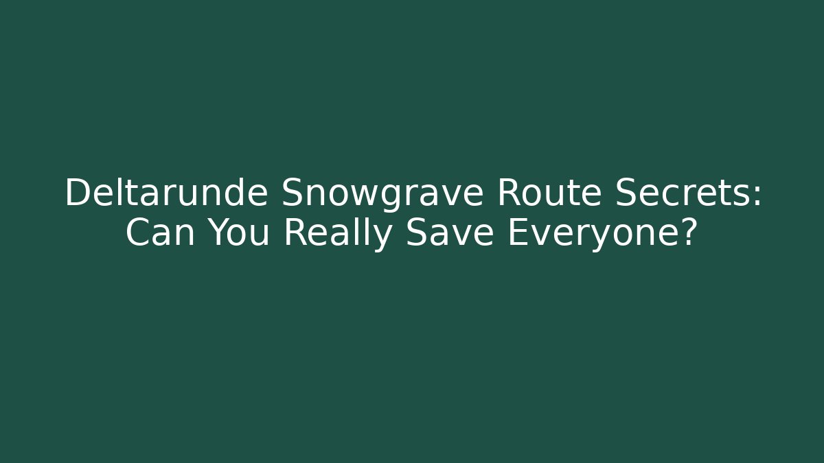 Deltarunde Snowgrave Route Secrets: Can You Really Save Everyone?