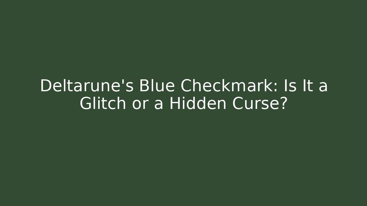 Deltarune's Blue Checkmark: Is It a Glitch or a Hidden Curse?