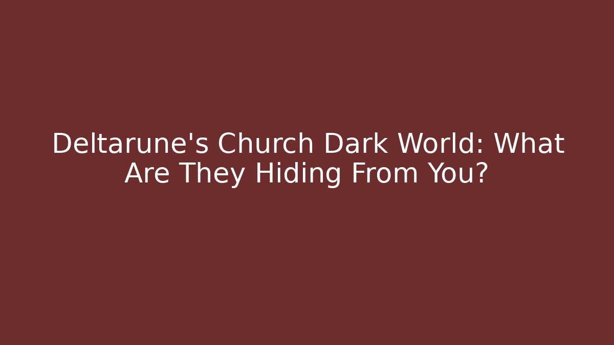 Deltarune's Church Dark World: What Are They Hiding From You?