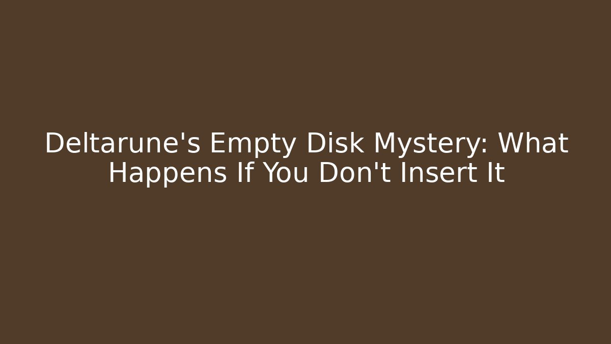 Deltarune's Empty Disk Mystery: What Happens If You Don't Insert It
