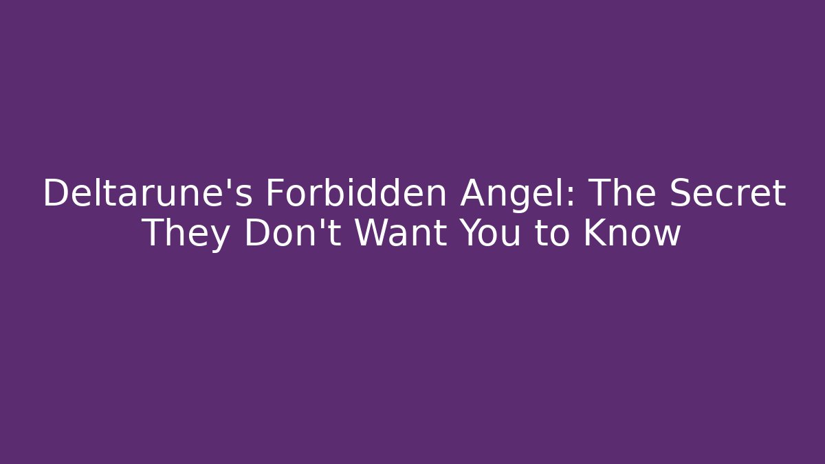 Deltarune's Forbidden Angel: The Secret They Don't Want You to Know