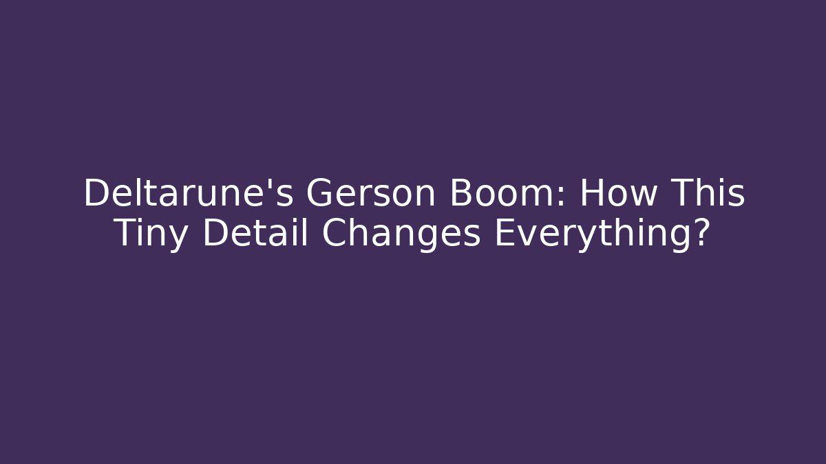 Deltarune's Gerson Boom: How This Tiny Detail Changes Everything? - Critter Realm