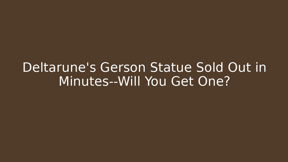 Deltarune's Gerson Statue Sold Out in Minutes—Will You Get One?