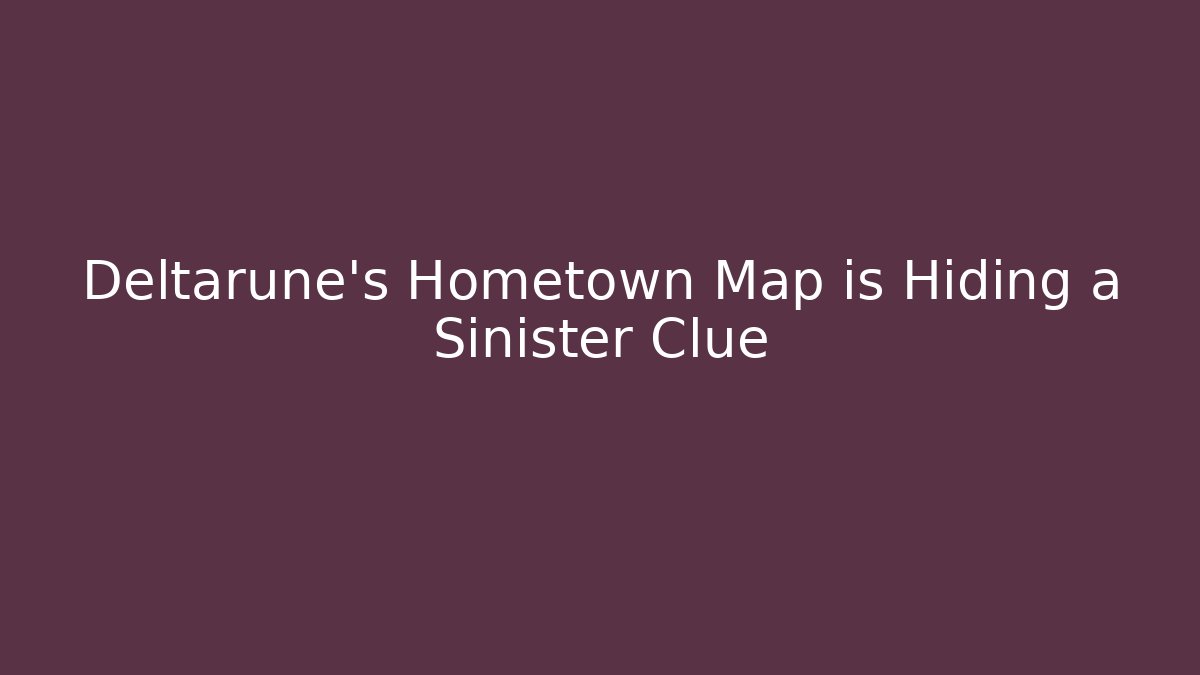 Deltarune's Hometown Map is Hiding a Sinister Clue