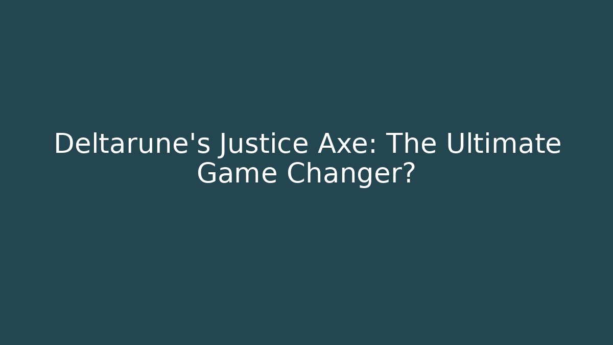 Deltarune's Justice Axe: The Ultimate Game Changer?