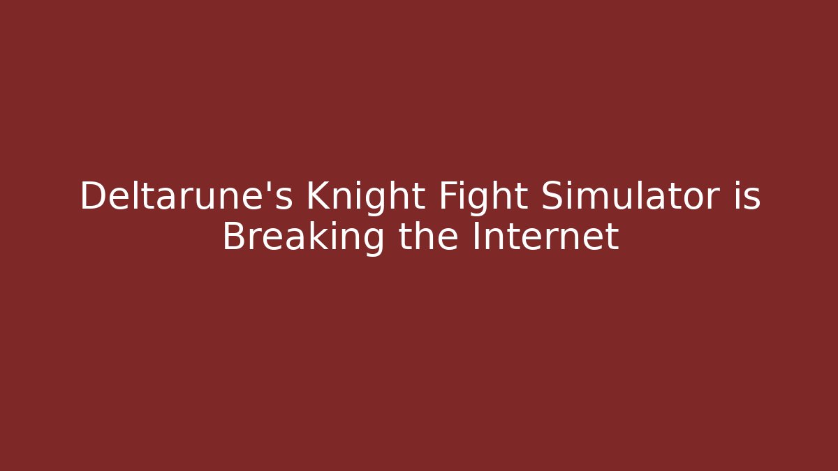Deltarune's Knight Fight Simulator is Breaking the Internet