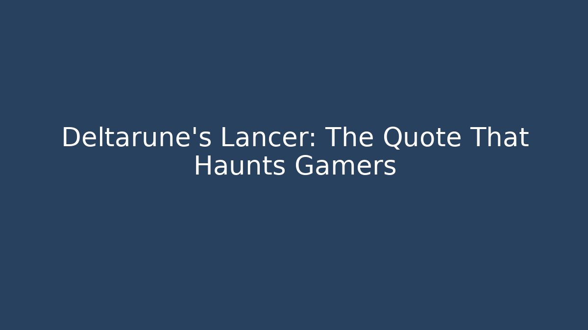 Deltarune's Lancer: The Quote That Haunts Gamers