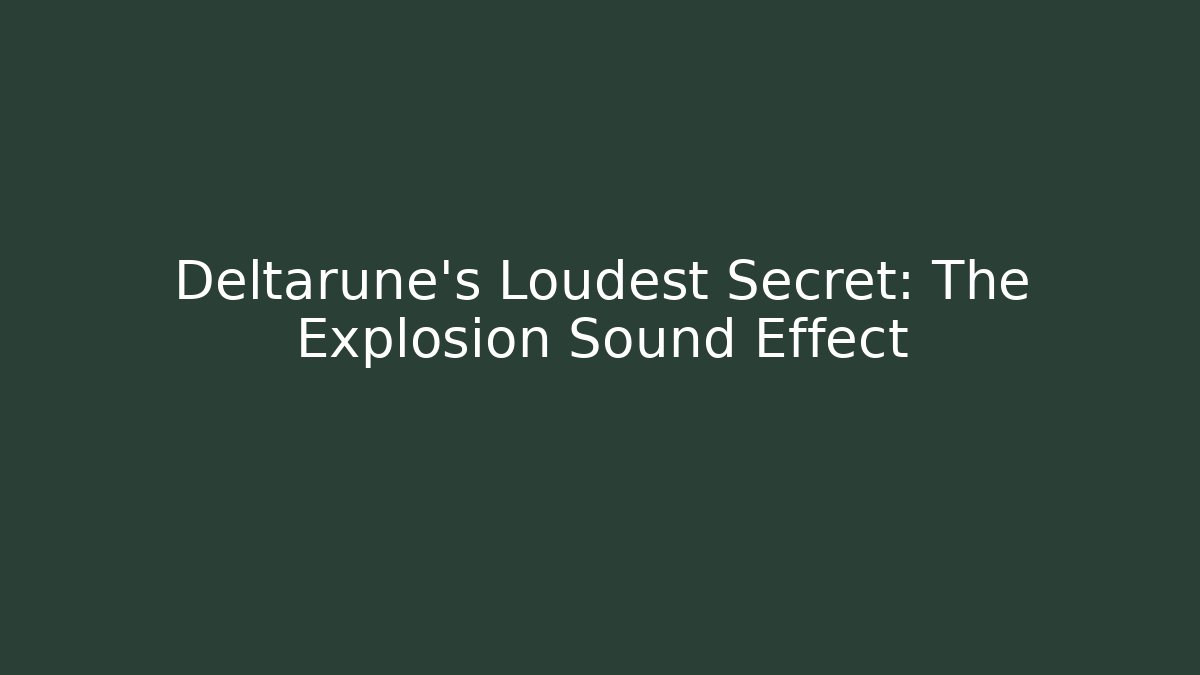 Deltarune's Loudest Secret: The Explosion Sound Effect