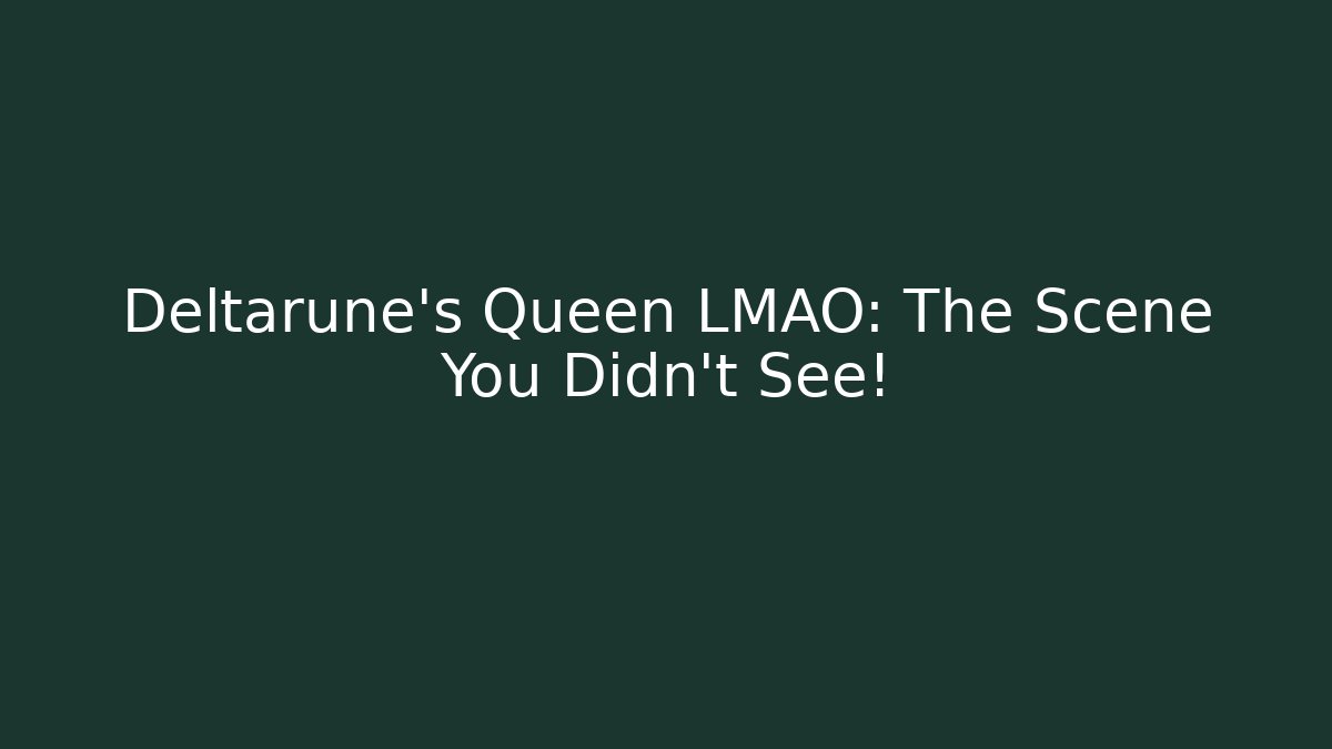 Deltarune's Queen LMAO: The Scene You Didn't See!